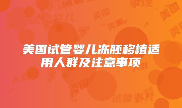 美国试管婴儿冻胚移植适用人群及注意事项