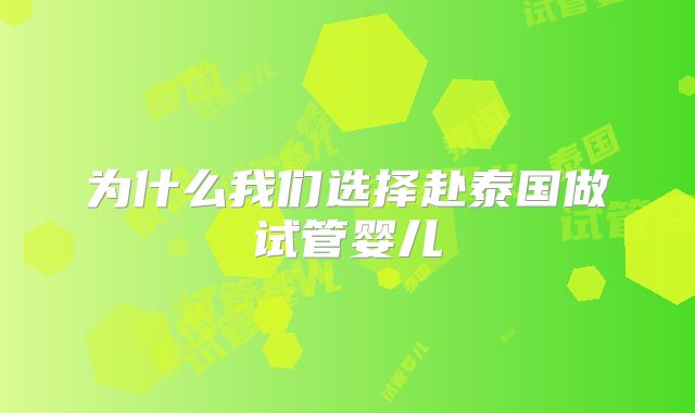 为什么我们选择赴泰国做试管婴儿