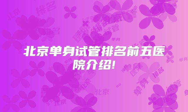 北京单身试管排名前五医院介绍!