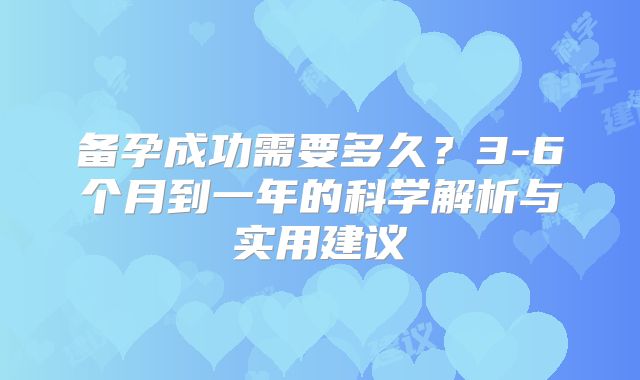 备孕成功需要多久？3-6个月到一年的科学解析与实用建议