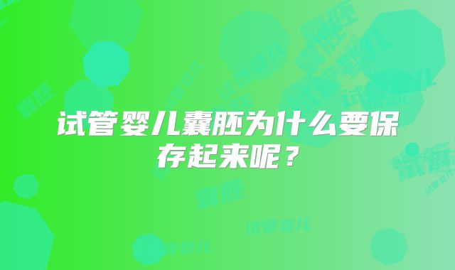 试管婴儿囊胚为什么要保存起来呢？