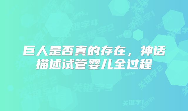 巨人是否真的存在，神话描述试管婴儿全过程