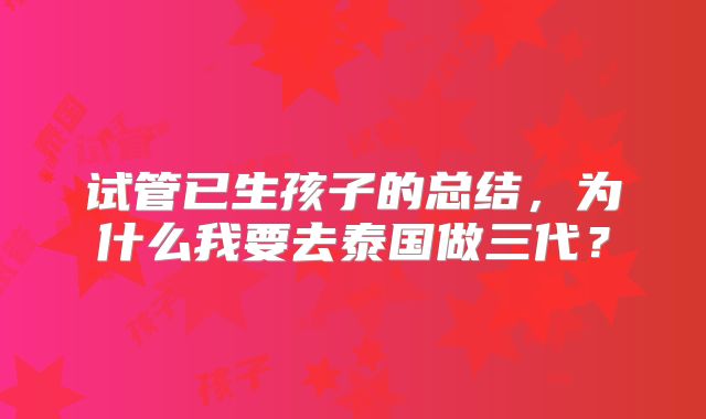 试管已生孩子的总结，为什么我要去泰国做三代？