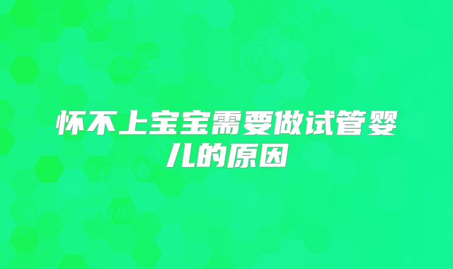 怀不上宝宝需要做试管婴儿的原因