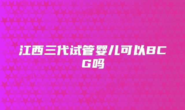 江西三代试管婴儿可以BCG吗