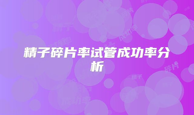精子碎片率试管成功率分析