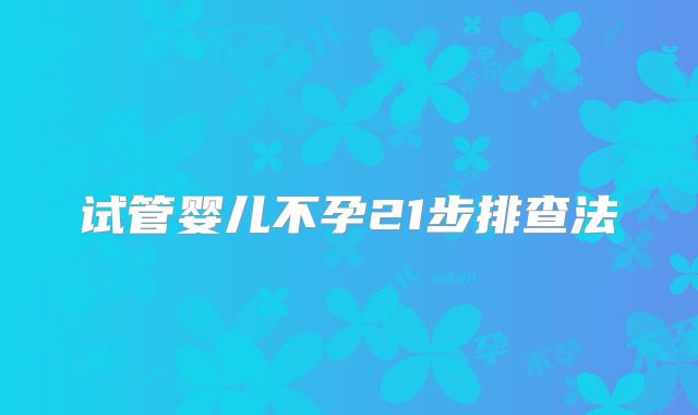 试管婴儿不孕21步排查法