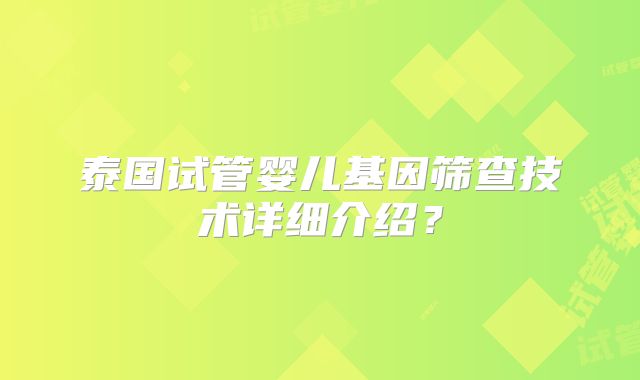 泰国试管婴儿基因筛查技术详细介绍?