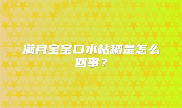 满月宝宝口水粘稠是怎么回事?