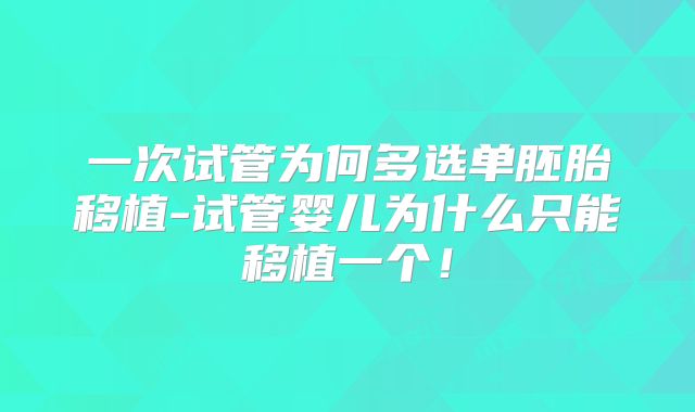 一次试管为何多选单胚胎移植-试管婴儿为什么只能移植一个!