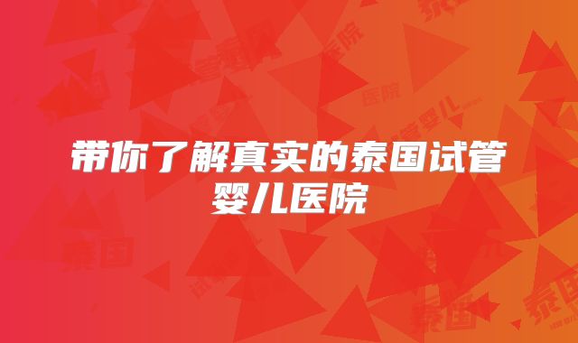 带你了解真实的泰国试管婴儿医院
