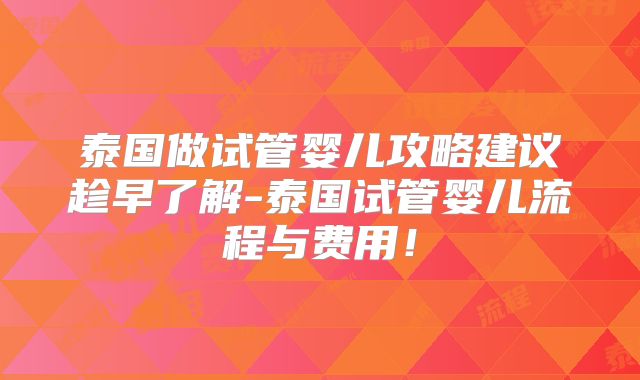 泰国做试管婴儿攻略建议趁早了解-泰国试管婴儿流程与费用!