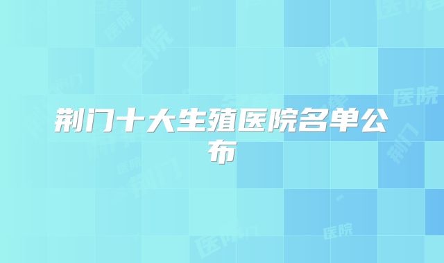 荆门十大生殖医院名单公布