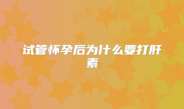 试管怀孕后为什么要打肝素