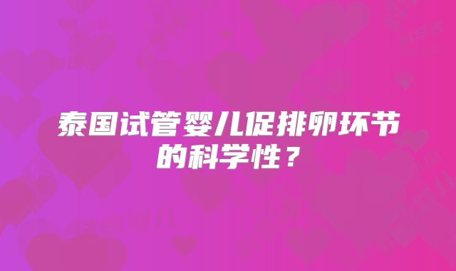 泰国试管婴儿促排卵环节的科学性?