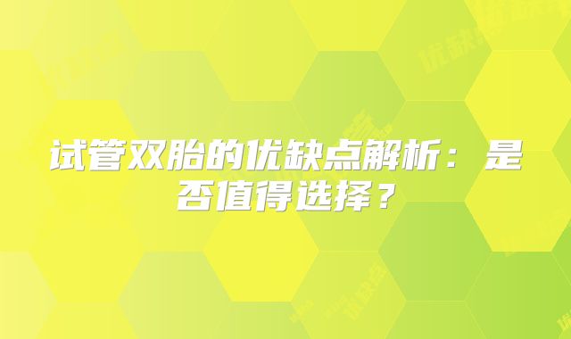 试管双胎的优缺点解析：是否值得选择？
