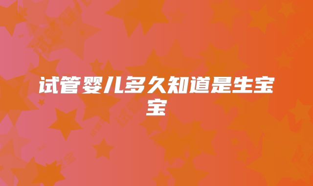 试管婴儿多久知道是生宝宝