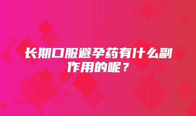 长期口服避孕药有什么副作用的呢?