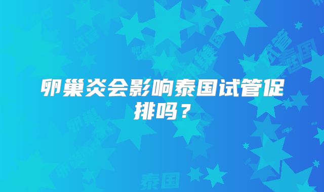 卵巢炎会影响泰国试管促排吗?