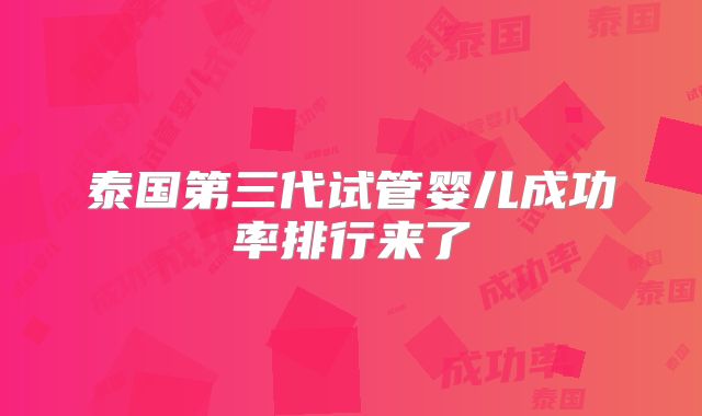 泰国第三代试管婴儿成功率排行来了