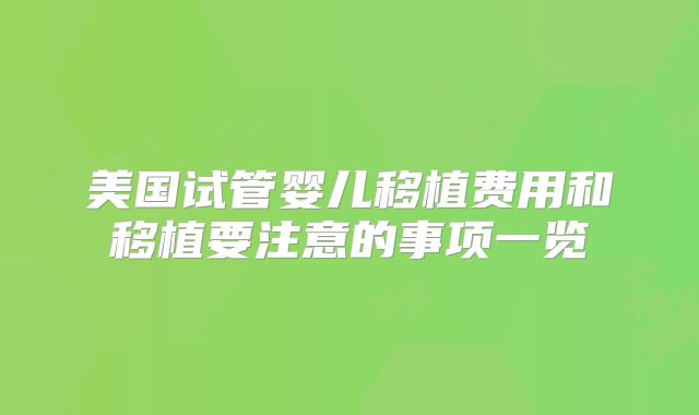美国试管婴儿移植费用和移植要注意的事项一览