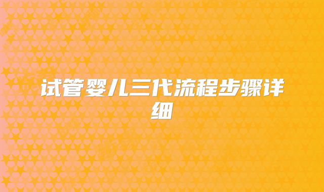 试管婴儿三代流程步骤详细