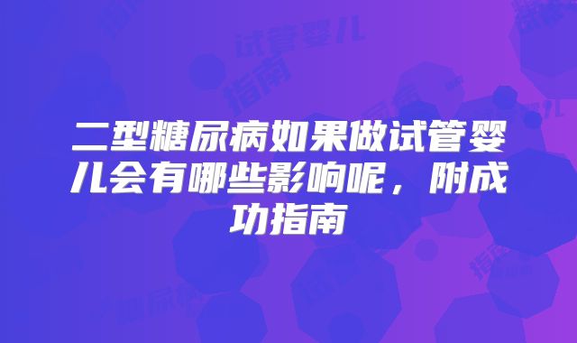 二型糖尿病如果做试管婴儿会有哪些影响呢,附成功指南