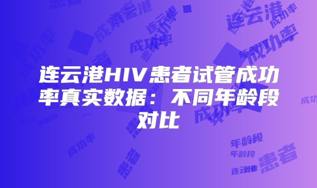 连云港HIV患者试管成功率真实数据:不同年龄段对比