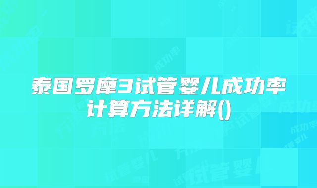 泰国罗摩3试管婴儿成功率计算方法详解()