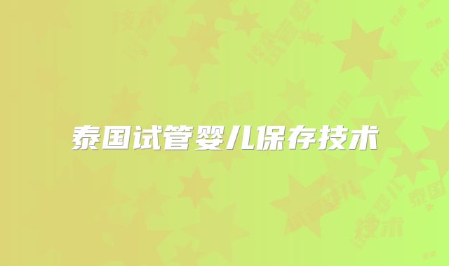泰国试管婴儿保存技术
