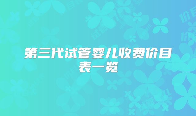 第三代试管婴儿收费价目表一览