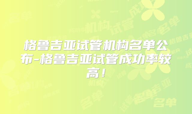 格鲁吉亚试管机构名单公布-格鲁吉亚试管成功率较高!