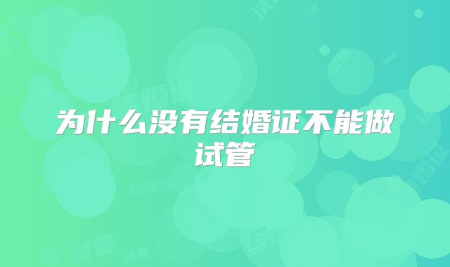 为什么没有结婚证不能做试管