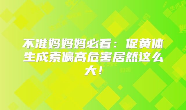 不准妈妈妈必看:促黄体生成素偏高危害居然这么大!