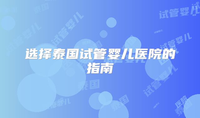 选择泰国试管婴儿医院的指南