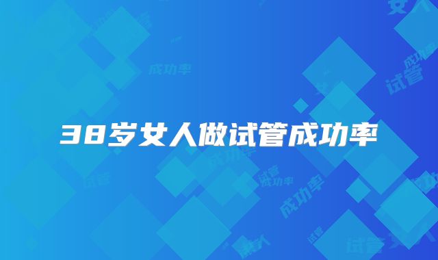 38岁女人做试管成功率