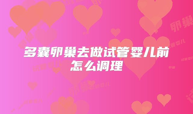 多囊卵巢去做试管婴儿前怎么调理