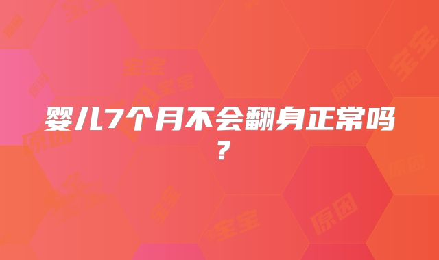 婴儿7个月不会翻身正常吗?