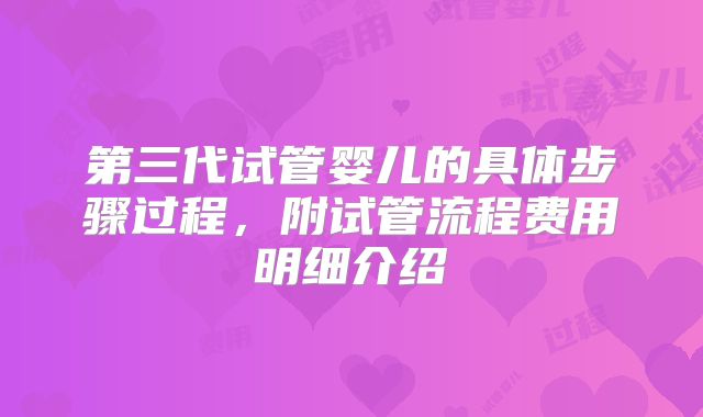 第三代试管婴儿的具体步骤过程，附试管流程费用明细介绍