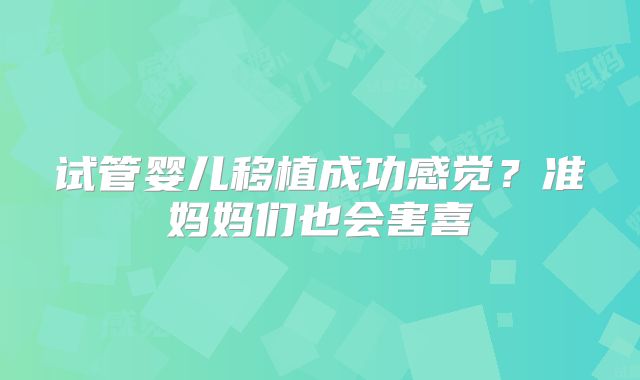 试管婴儿移植成功感觉?准妈妈们也会害喜