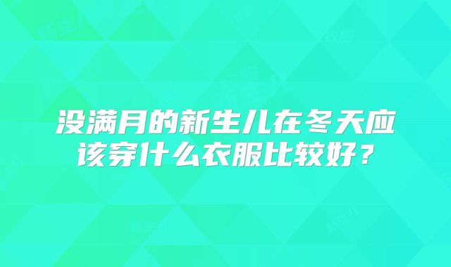 没满月的新生儿在冬天应该穿什么衣服比较好?