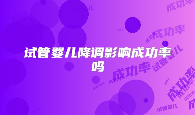 试管婴儿降调影响成功率吗