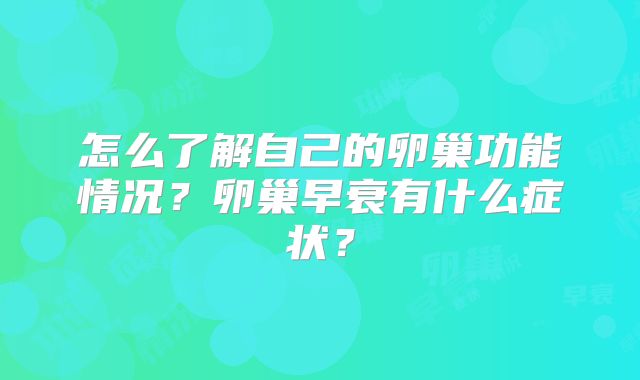 怎么了解自己的卵巢功能情况?卵巢早衰有什么症状?