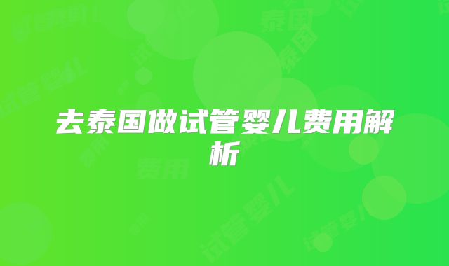 去泰国做试管婴儿费用解析