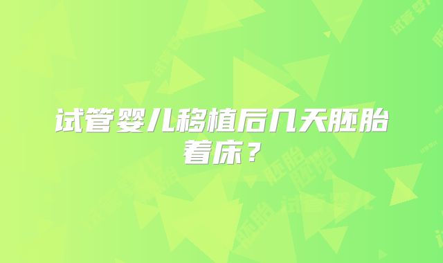 试管婴儿移植后几天胚胎着床?