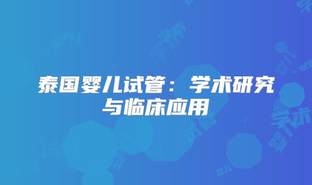 泰国婴儿试管:学术研究与临床应用