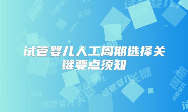 试管婴儿人工周期选择关键要点须知