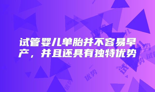 试管婴儿单胎并不容易早产,并且还具有独特优势
