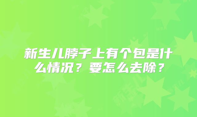 新生儿脖子上有个包是什么情况?要怎么去除?