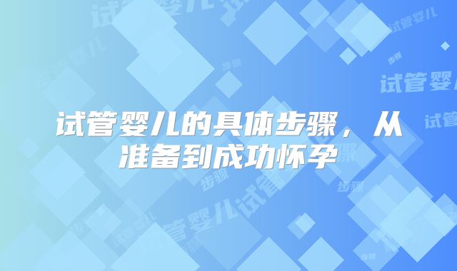 试管婴儿的具体步骤,从准备到成功怀孕